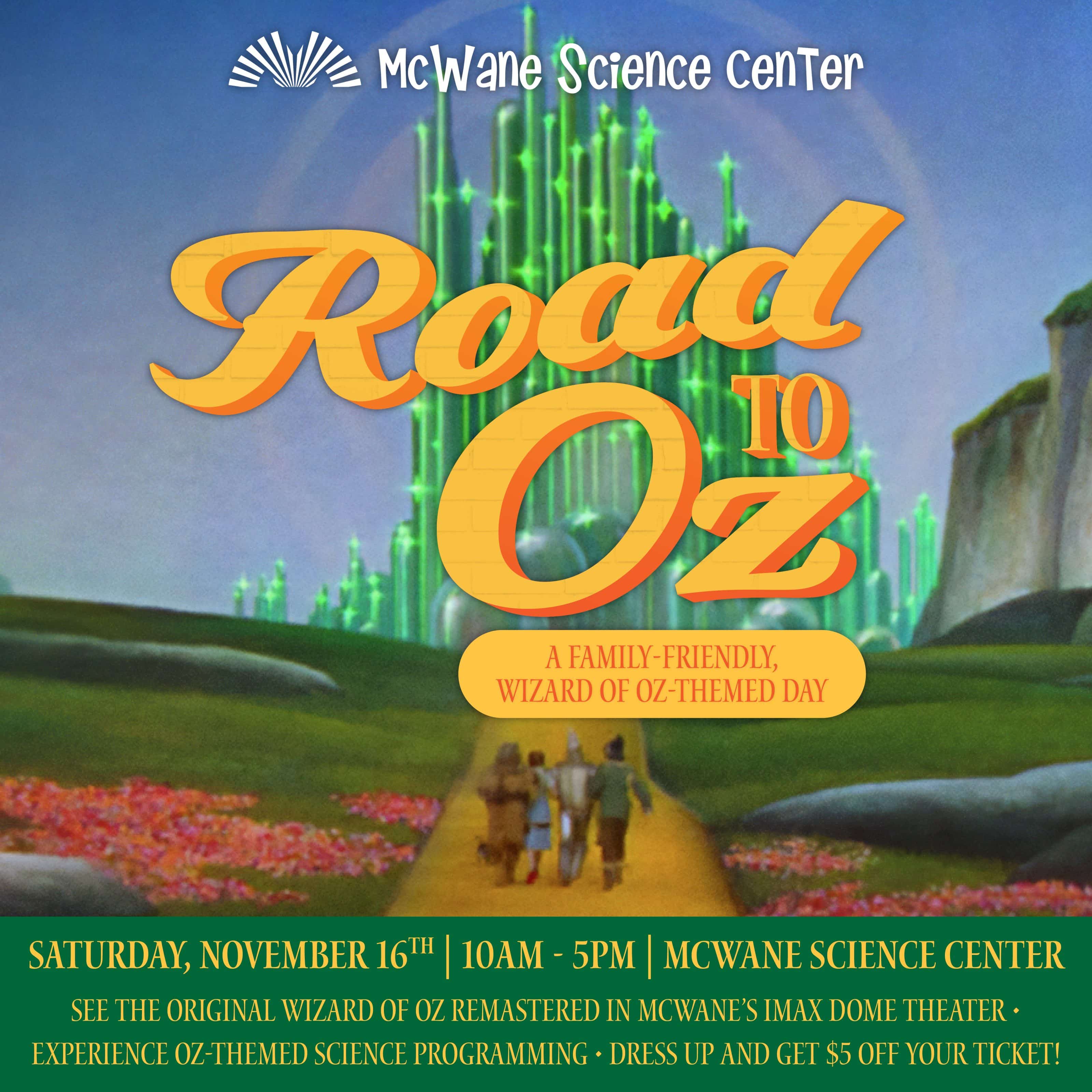 McWane Science Center Road to Oz: family-friendly Wizard of Oz day, Sat Nov 16, 10am–5pm, IMAX Dome and science activities.