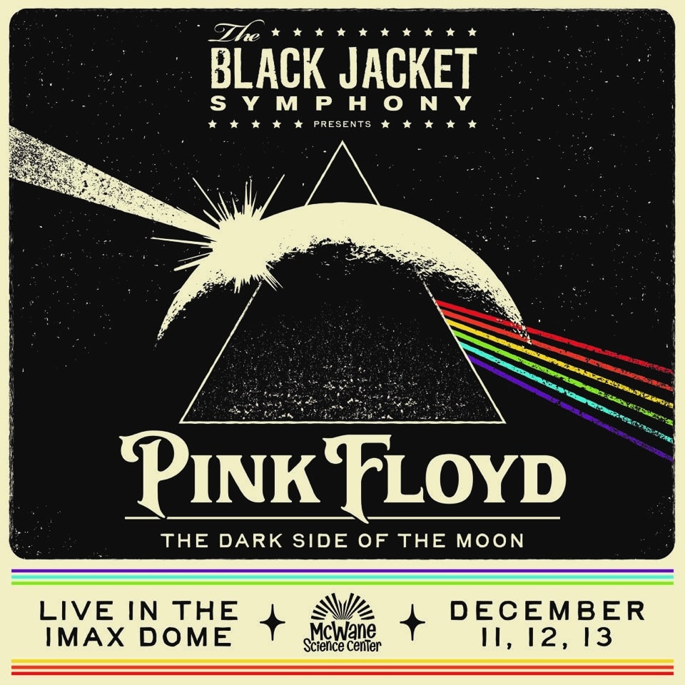 Pink Floyd Dark Side of the Moon in the IMAX Dome at McWane Science Center, The Black Jacket Symphony, Dec 11–13